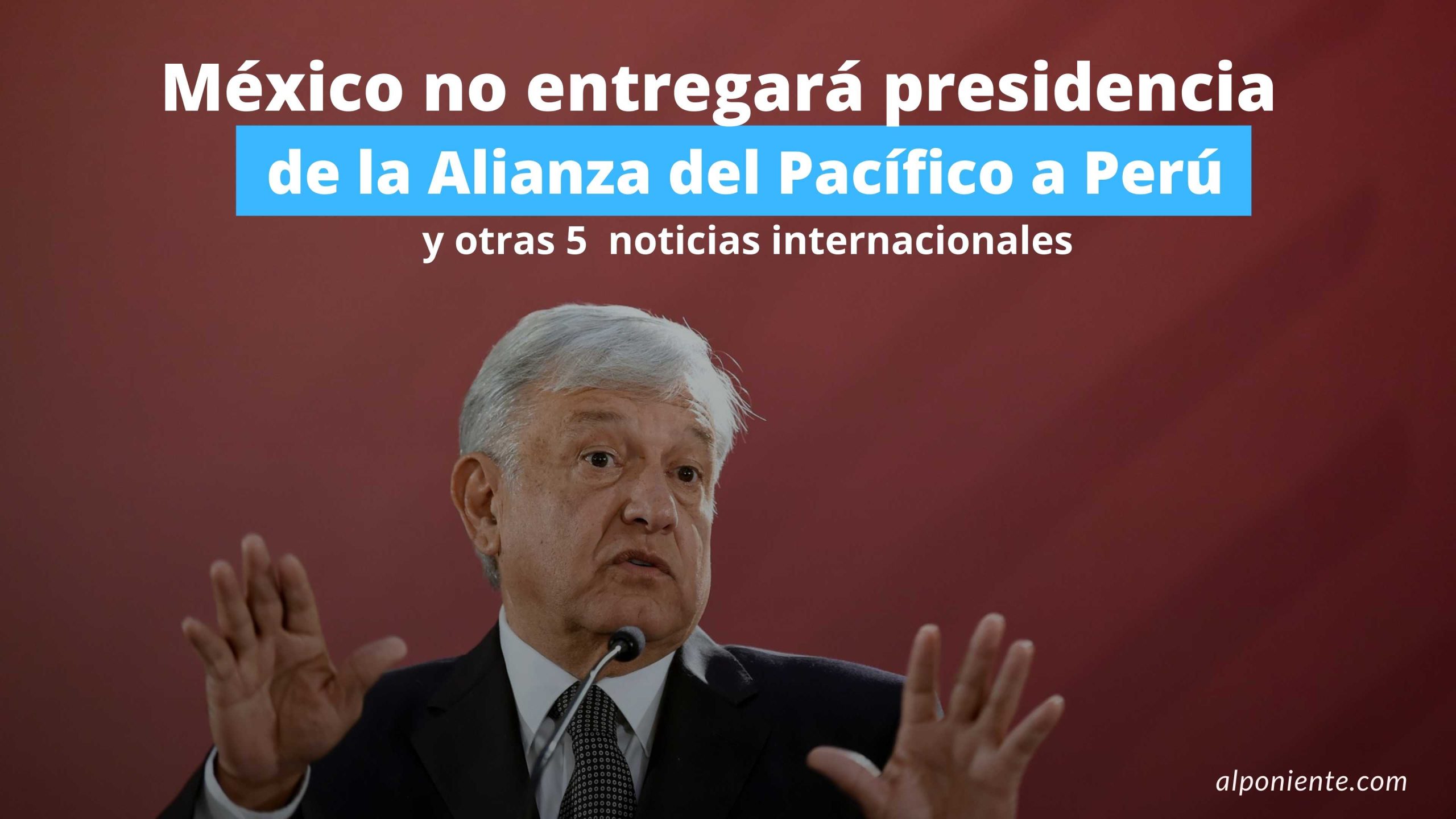 El conflicto diplomático entre México y Perú se enciende por la disputa de  la presidencia de la Alianza del Pacífico