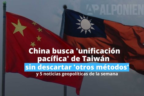 China quiere una «unificación pacífica» con Taiwán sin descartar «otros métodos» y 5 noticias de geopolítica Nygel Manuel Davis