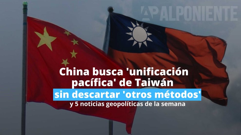 China quiere una «unificación pacífica» con Taiwán sin descartar «otros métodos» y 5 noticias de geopolítica Nygel Manuel Davis
